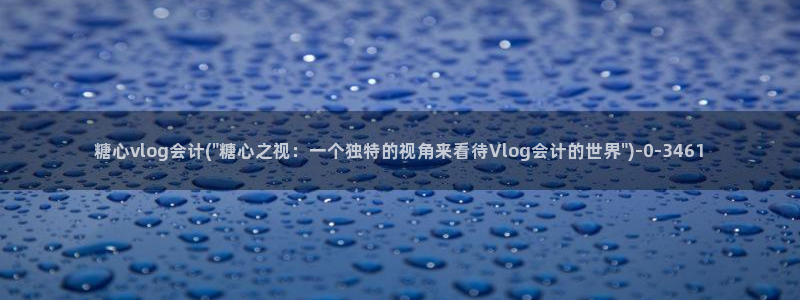 糖心vlog在线时间：糖心vlog会计(