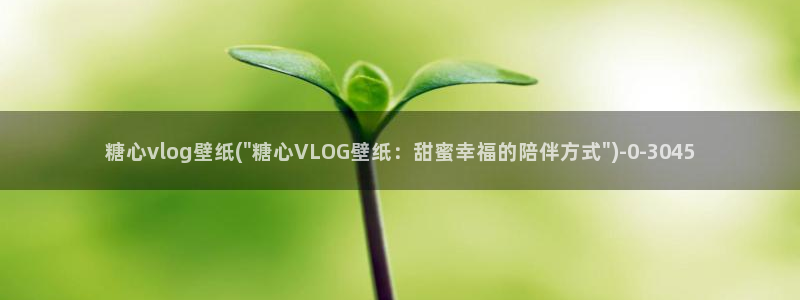 糖心vlog作者：糖心vlog壁纸(\