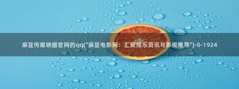 麻豆女演员：麻豆传媒映画官网的qq(\